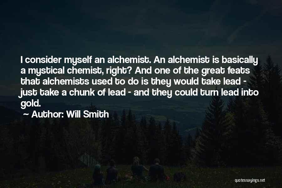 Will Smith Quotes: I Consider Myself An Alchemist. An Alchemist Is Basically A Mystical Chemist, Right? And One Of The Great Feats That