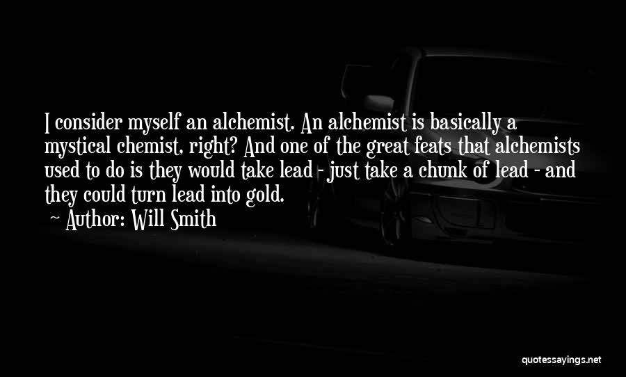 Will Smith Quotes: I Consider Myself An Alchemist. An Alchemist Is Basically A Mystical Chemist, Right? And One Of The Great Feats That