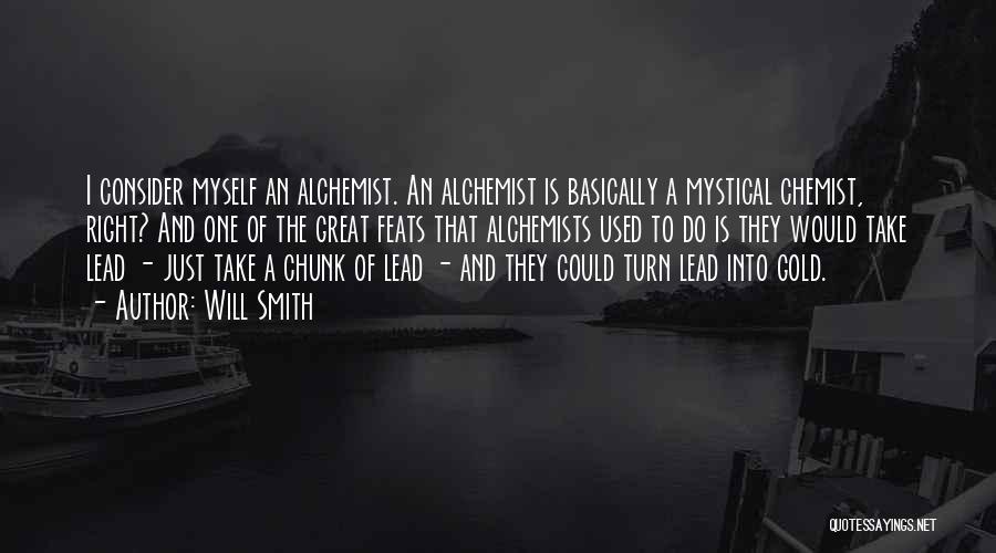 Will Smith Quotes: I Consider Myself An Alchemist. An Alchemist Is Basically A Mystical Chemist, Right? And One Of The Great Feats That