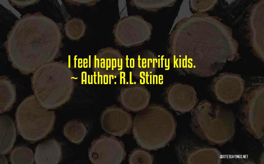 R.L. Stine Quotes: I Feel Happy To Terrify Kids.