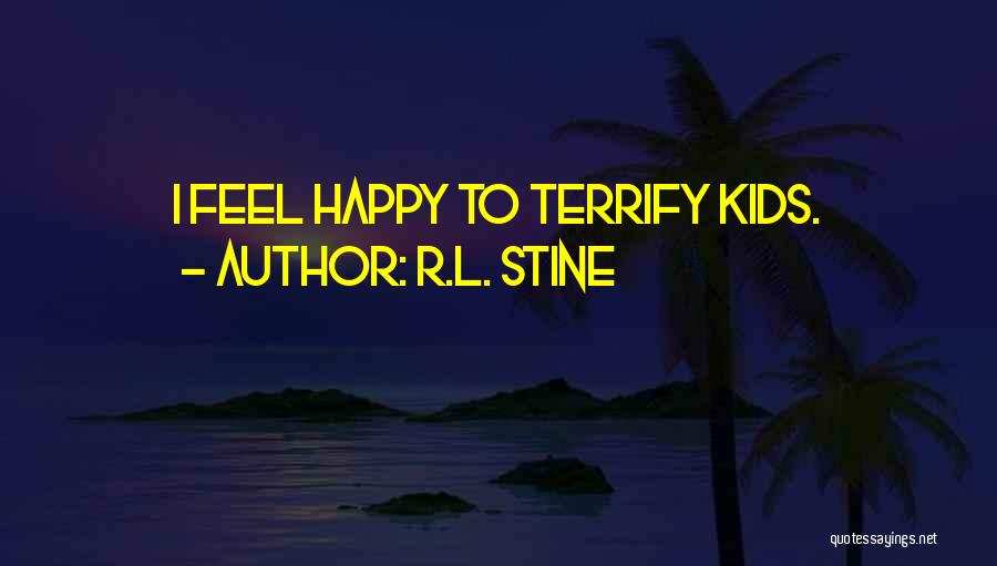 R.L. Stine Quotes: I Feel Happy To Terrify Kids.