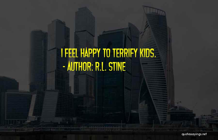 R.L. Stine Quotes: I Feel Happy To Terrify Kids.