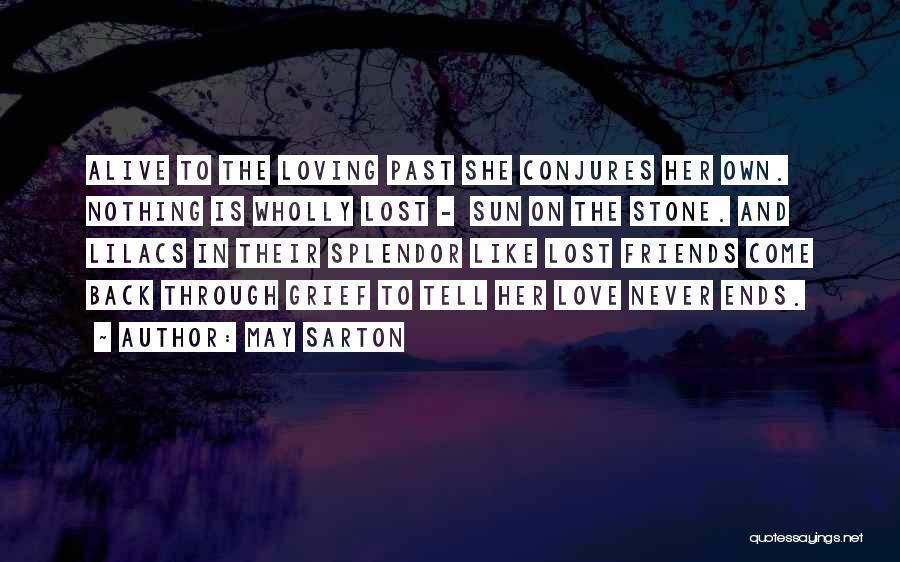 May Sarton Quotes: Alive To The Loving Past She Conjures Her Own. Nothing Is Wholly Lost - Sun On The Stone. And Lilacs