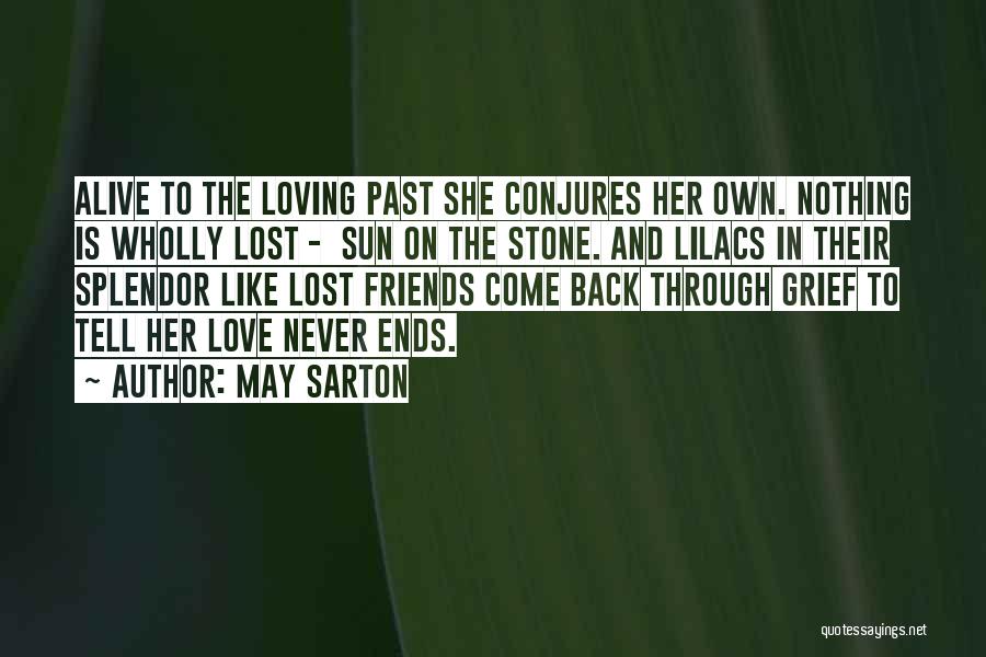 May Sarton Quotes: Alive To The Loving Past She Conjures Her Own. Nothing Is Wholly Lost - Sun On The Stone. And Lilacs