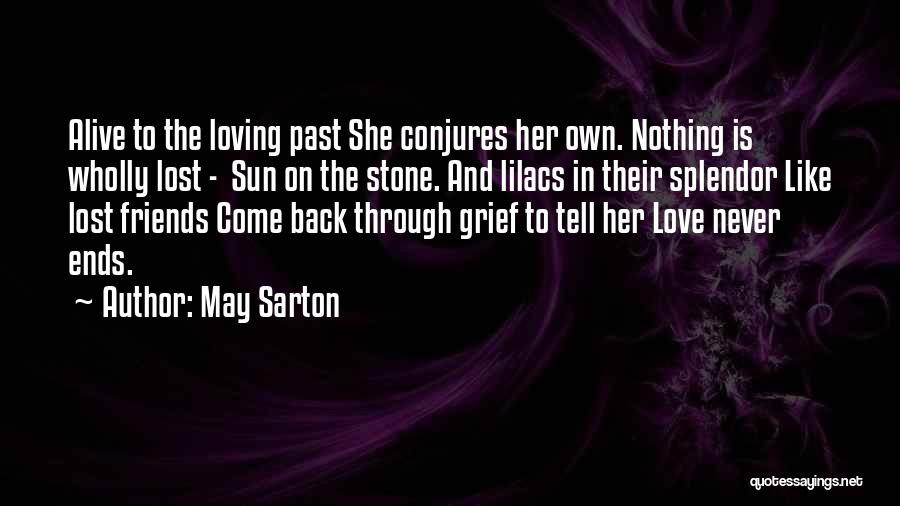May Sarton Quotes: Alive To The Loving Past She Conjures Her Own. Nothing Is Wholly Lost - Sun On The Stone. And Lilacs