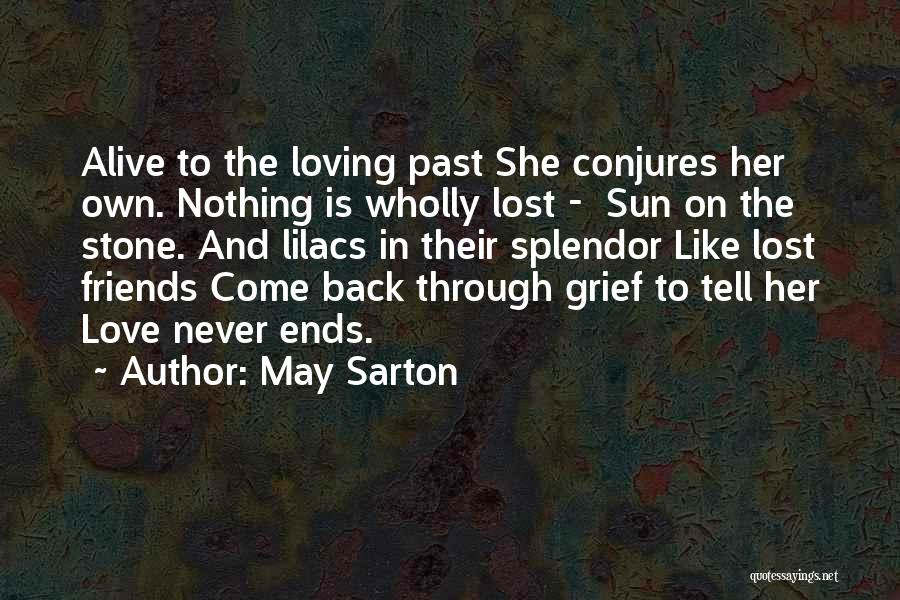 May Sarton Quotes: Alive To The Loving Past She Conjures Her Own. Nothing Is Wholly Lost - Sun On The Stone. And Lilacs