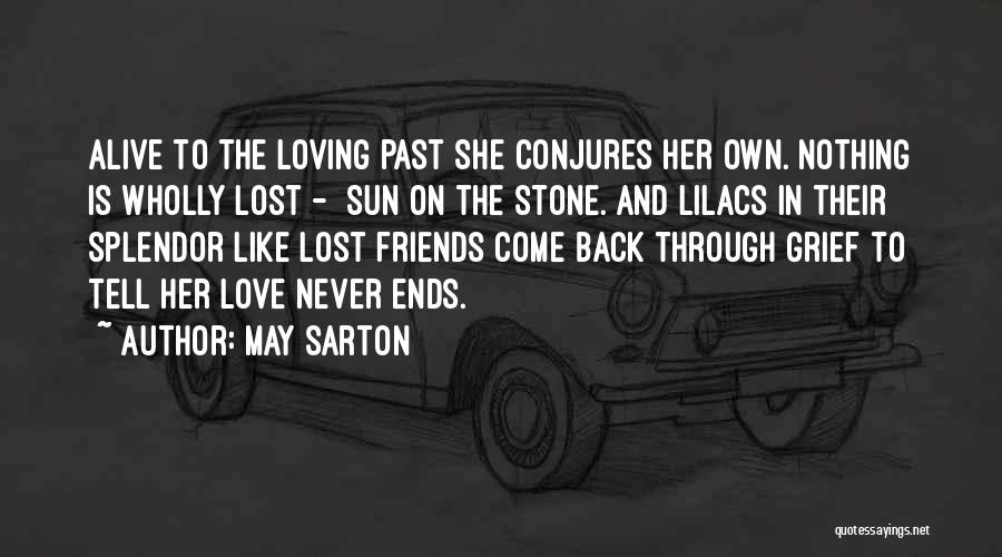 May Sarton Quotes: Alive To The Loving Past She Conjures Her Own. Nothing Is Wholly Lost - Sun On The Stone. And Lilacs