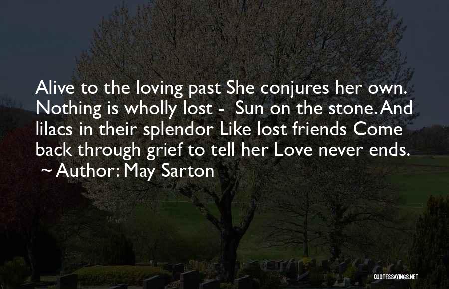May Sarton Quotes: Alive To The Loving Past She Conjures Her Own. Nothing Is Wholly Lost - Sun On The Stone. And Lilacs