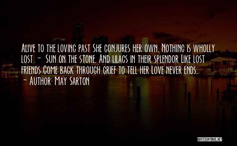May Sarton Quotes: Alive To The Loving Past She Conjures Her Own. Nothing Is Wholly Lost - Sun On The Stone. And Lilacs