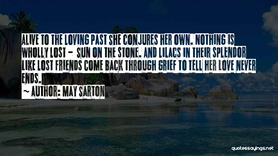 May Sarton Quotes: Alive To The Loving Past She Conjures Her Own. Nothing Is Wholly Lost - Sun On The Stone. And Lilacs