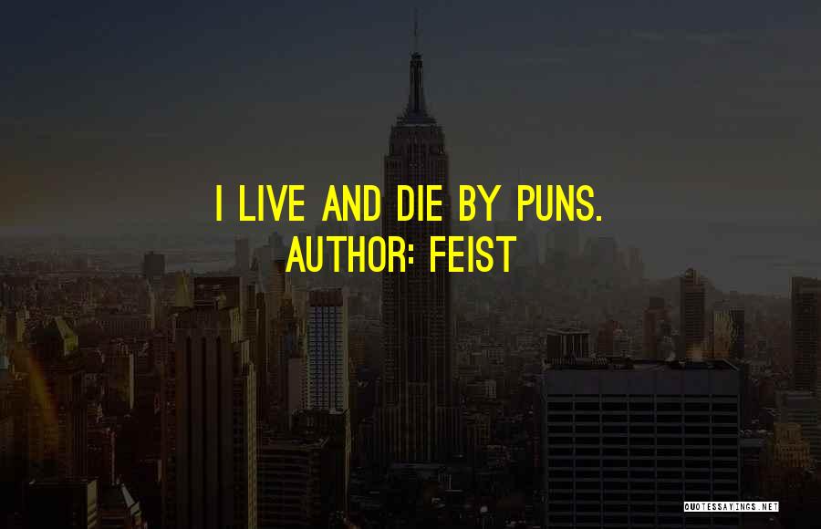 Feist Quotes: I Live And Die By Puns.