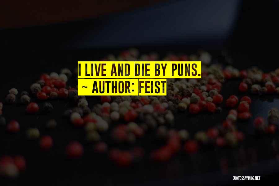 Feist Quotes: I Live And Die By Puns.