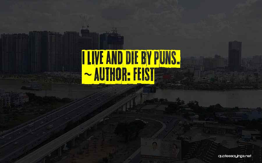 Feist Quotes: I Live And Die By Puns.