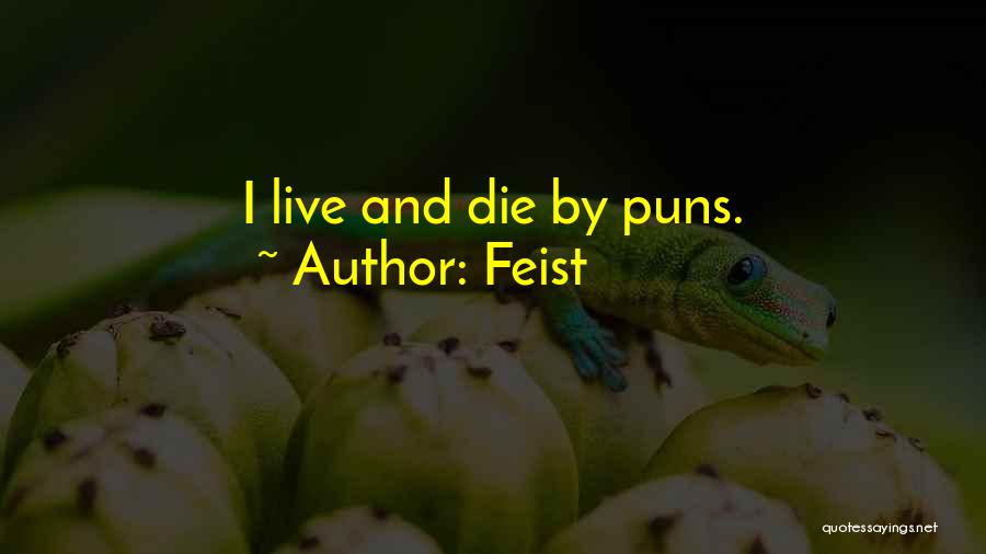 Feist Quotes: I Live And Die By Puns.