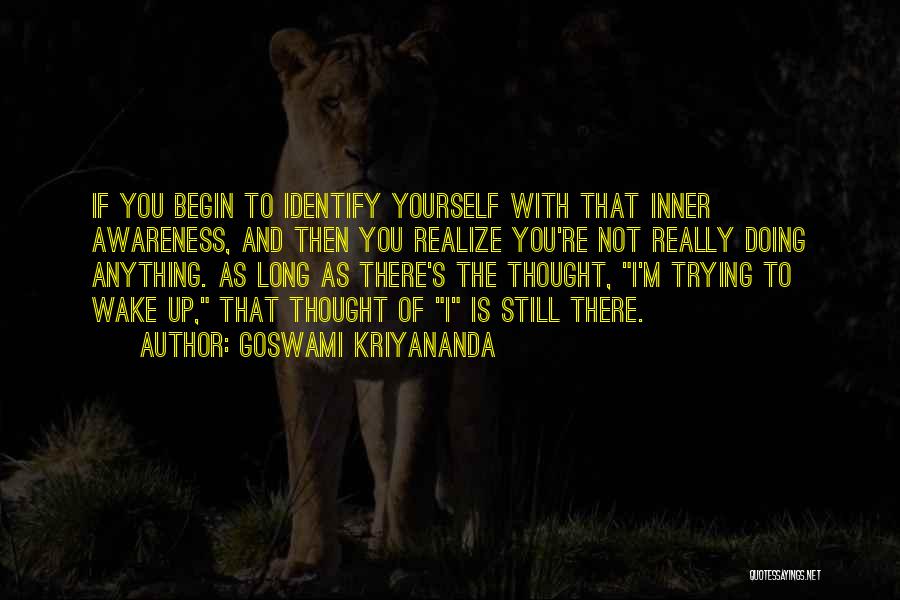 Goswami Kriyananda Quotes: If You Begin To Identify Yourself With That Inner Awareness, And Then You Realize You're Not Really Doing Anything. As