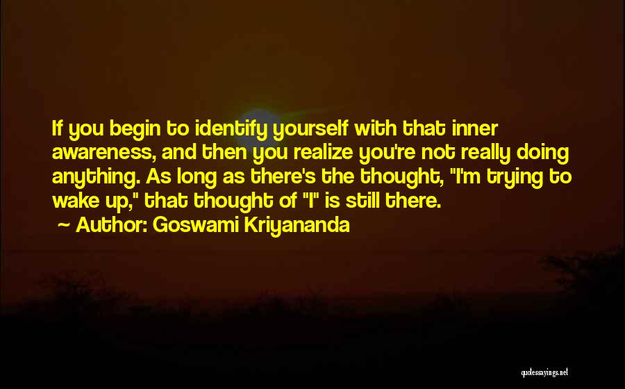 Goswami Kriyananda Quotes: If You Begin To Identify Yourself With That Inner Awareness, And Then You Realize You're Not Really Doing Anything. As