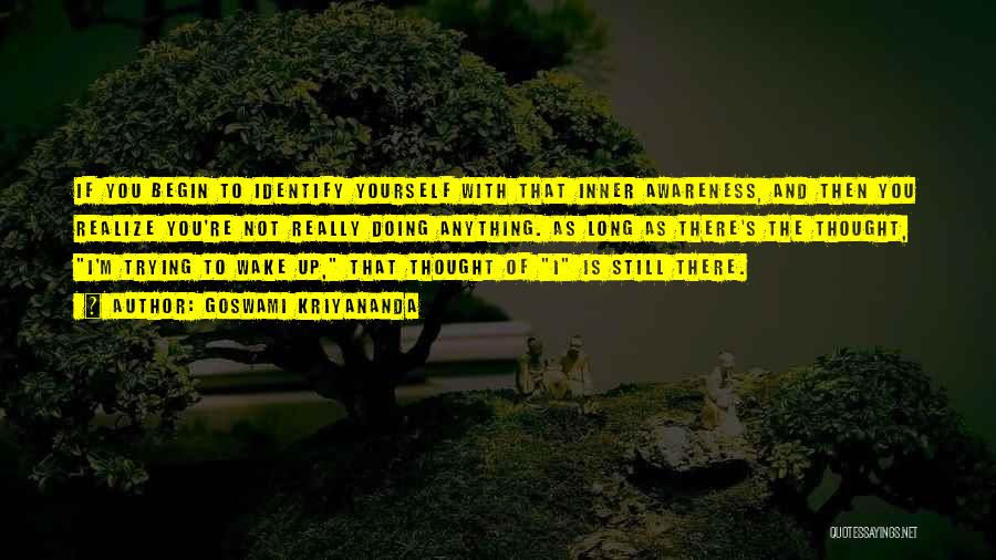 Goswami Kriyananda Quotes: If You Begin To Identify Yourself With That Inner Awareness, And Then You Realize You're Not Really Doing Anything. As