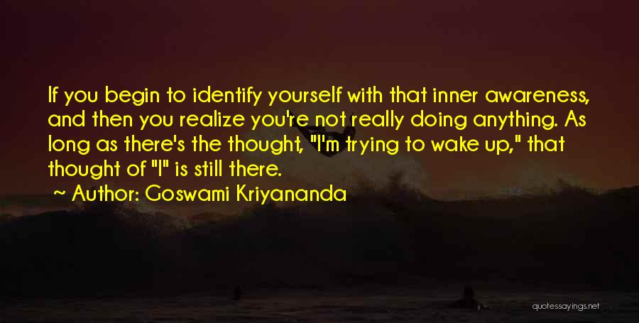 Goswami Kriyananda Quotes: If You Begin To Identify Yourself With That Inner Awareness, And Then You Realize You're Not Really Doing Anything. As