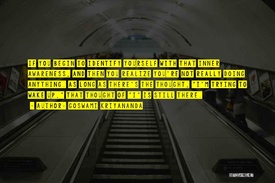 Goswami Kriyananda Quotes: If You Begin To Identify Yourself With That Inner Awareness, And Then You Realize You're Not Really Doing Anything. As
