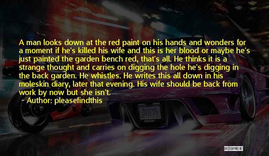 Pleasefindthis Quotes: A Man Looks Down At The Red Paint On His Hands And Wonders For A Moment If He's Killed His