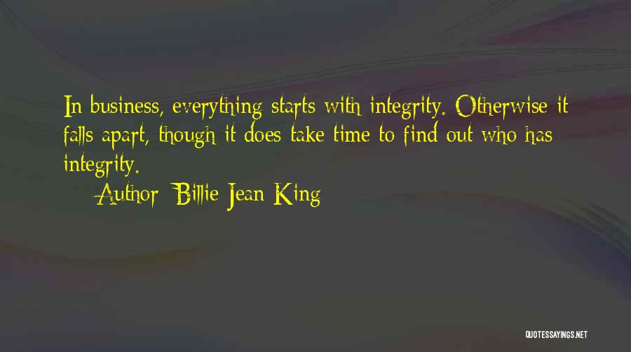 Billie Jean King Quotes: In Business, Everything Starts With Integrity. Otherwise It Falls Apart, Though It Does Take Time To Find Out Who Has