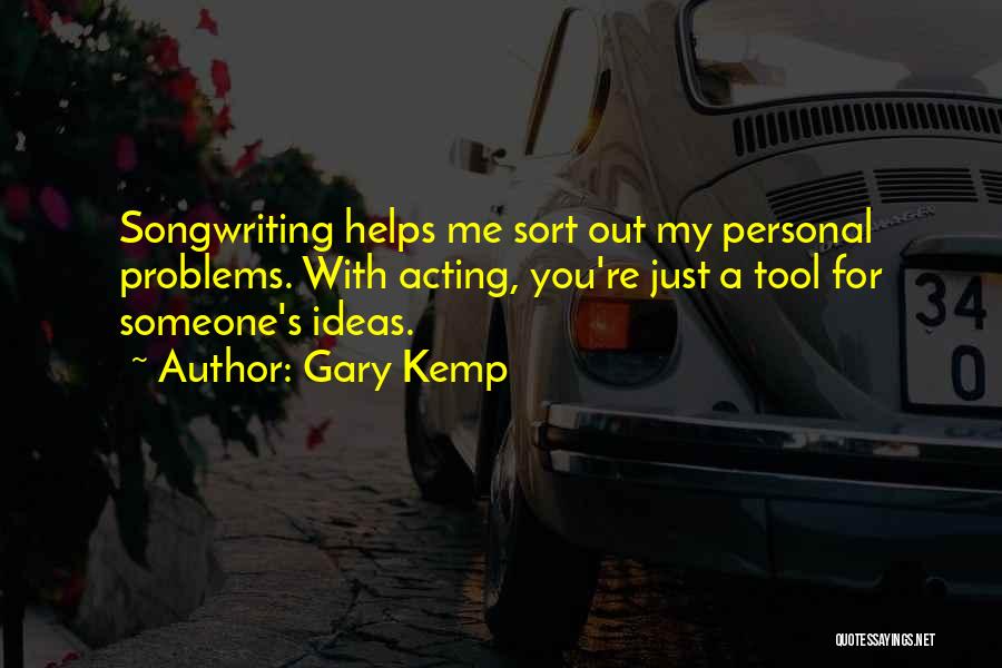 Gary Kemp Quotes: Songwriting Helps Me Sort Out My Personal Problems. With Acting, You're Just A Tool For Someone's Ideas.