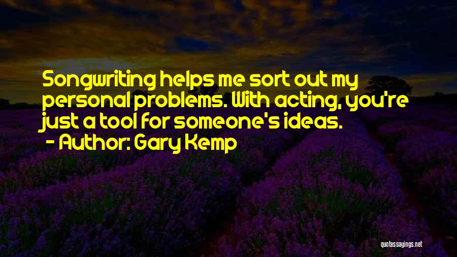 Gary Kemp Quotes: Songwriting Helps Me Sort Out My Personal Problems. With Acting, You're Just A Tool For Someone's Ideas.