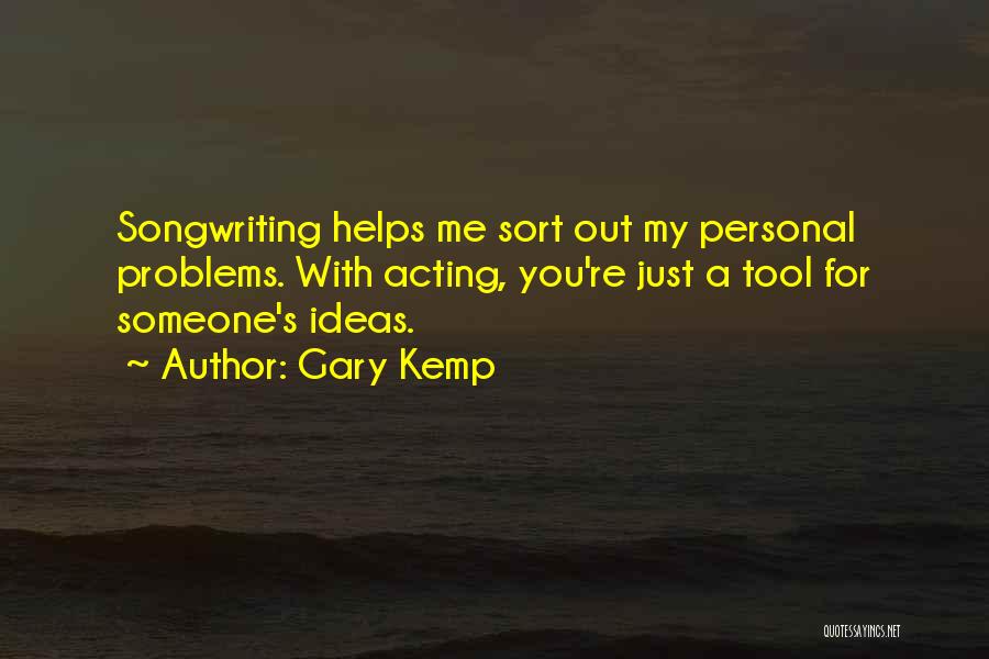 Gary Kemp Quotes: Songwriting Helps Me Sort Out My Personal Problems. With Acting, You're Just A Tool For Someone's Ideas.