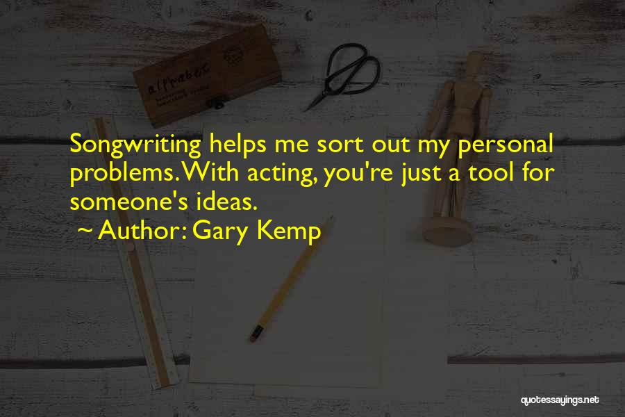 Gary Kemp Quotes: Songwriting Helps Me Sort Out My Personal Problems. With Acting, You're Just A Tool For Someone's Ideas.