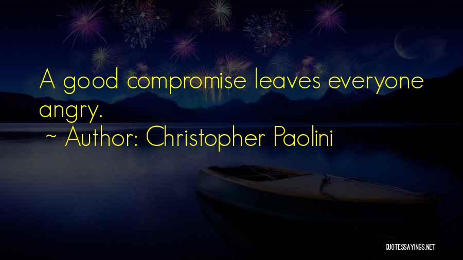 Christopher Paolini Quotes: A Good Compromise Leaves Everyone Angry.