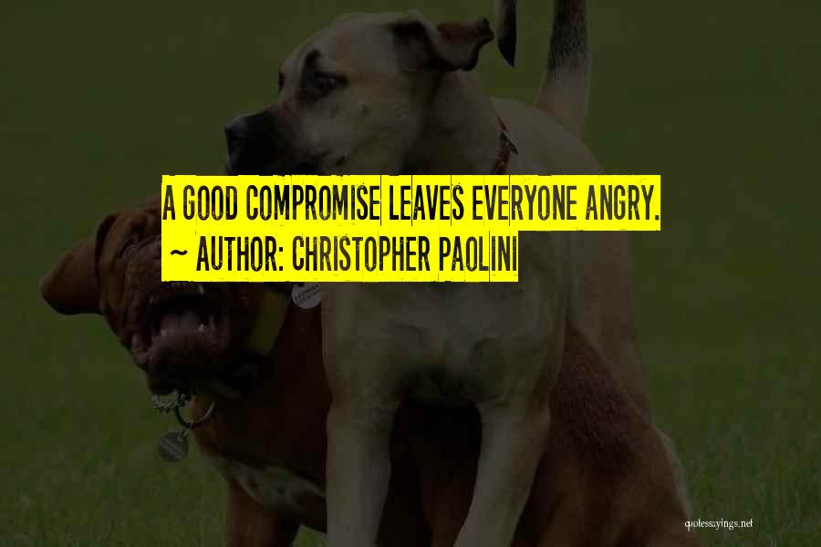 Christopher Paolini Quotes: A Good Compromise Leaves Everyone Angry.