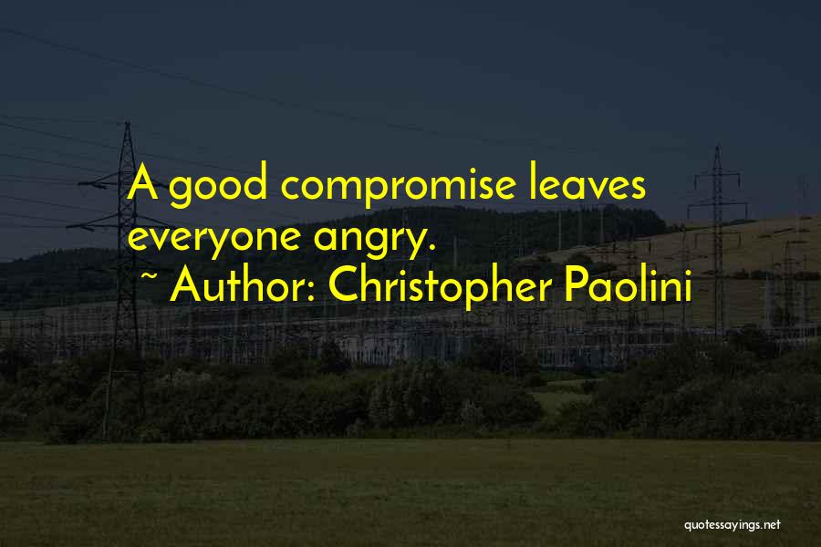 Christopher Paolini Quotes: A Good Compromise Leaves Everyone Angry.