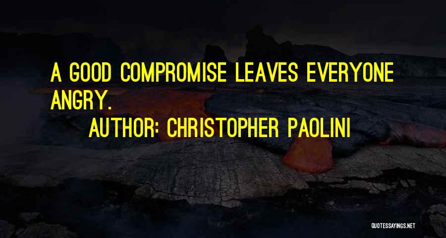 Christopher Paolini Quotes: A Good Compromise Leaves Everyone Angry.