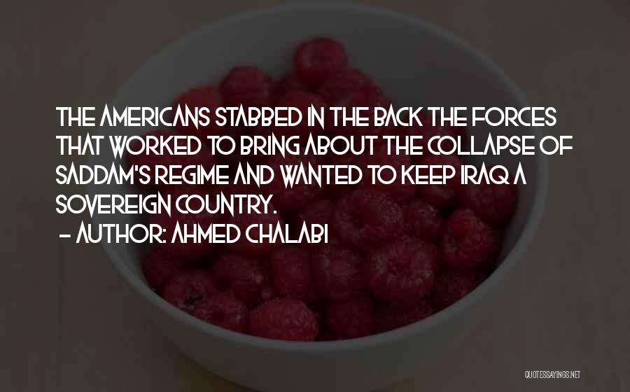 Ahmed Chalabi Quotes: The Americans Stabbed In The Back The Forces That Worked To Bring About The Collapse Of Saddam's Regime And Wanted