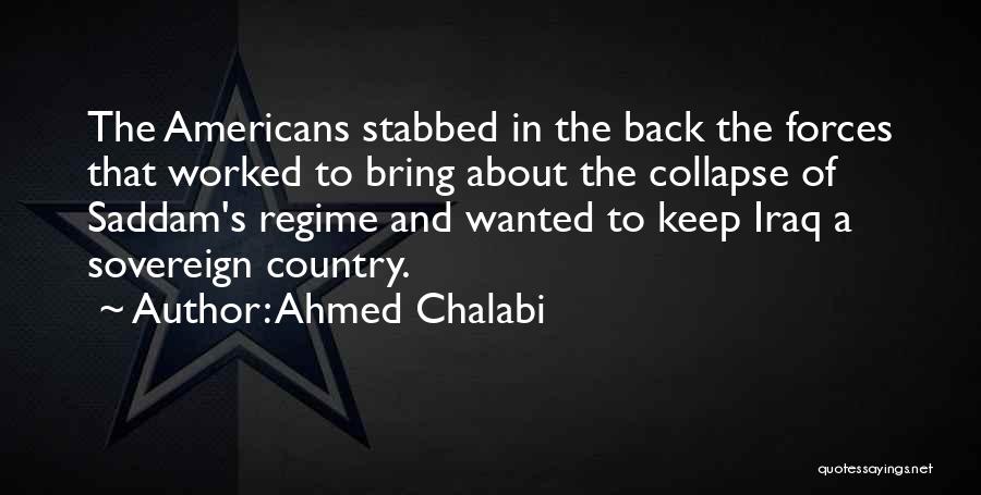 Ahmed Chalabi Quotes: The Americans Stabbed In The Back The Forces That Worked To Bring About The Collapse Of Saddam's Regime And Wanted