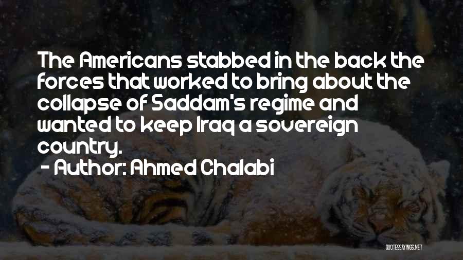 Ahmed Chalabi Quotes: The Americans Stabbed In The Back The Forces That Worked To Bring About The Collapse Of Saddam's Regime And Wanted