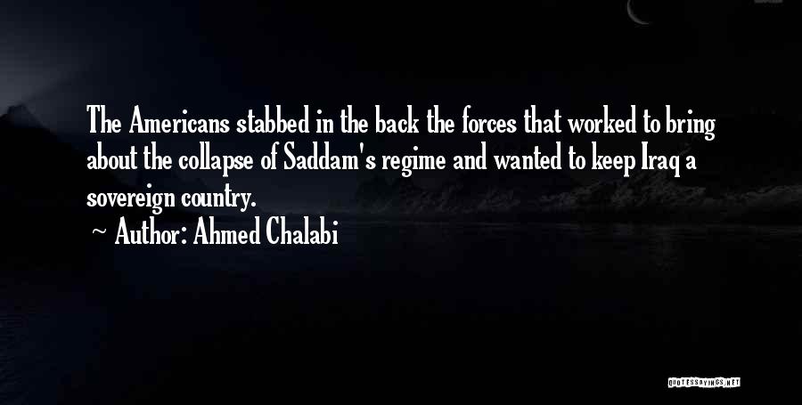 Ahmed Chalabi Quotes: The Americans Stabbed In The Back The Forces That Worked To Bring About The Collapse Of Saddam's Regime And Wanted