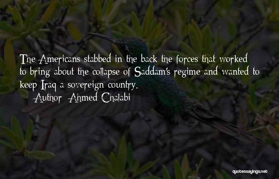 Ahmed Chalabi Quotes: The Americans Stabbed In The Back The Forces That Worked To Bring About The Collapse Of Saddam's Regime And Wanted