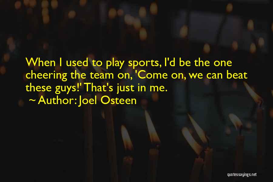 Joel Osteen Quotes: When I Used To Play Sports, I'd Be The One Cheering The Team On, 'come On, We Can Beat These