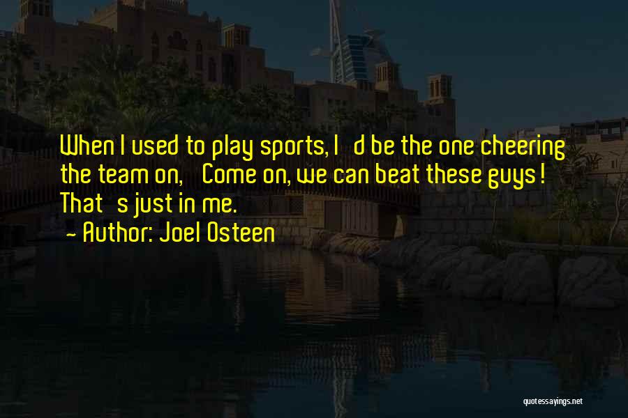 Joel Osteen Quotes: When I Used To Play Sports, I'd Be The One Cheering The Team On, 'come On, We Can Beat These