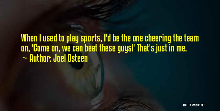 Joel Osteen Quotes: When I Used To Play Sports, I'd Be The One Cheering The Team On, 'come On, We Can Beat These