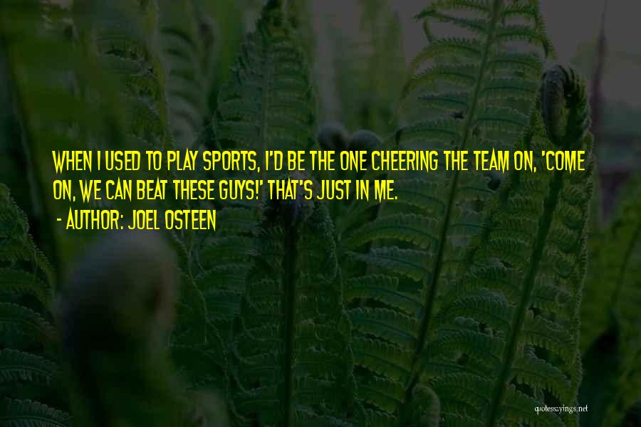 Joel Osteen Quotes: When I Used To Play Sports, I'd Be The One Cheering The Team On, 'come On, We Can Beat These
