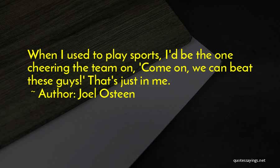 Joel Osteen Quotes: When I Used To Play Sports, I'd Be The One Cheering The Team On, 'come On, We Can Beat These