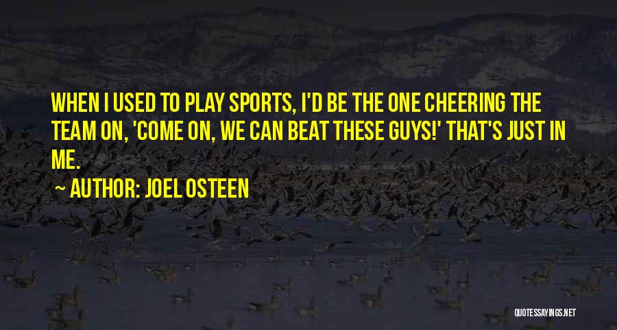 Joel Osteen Quotes: When I Used To Play Sports, I'd Be The One Cheering The Team On, 'come On, We Can Beat These