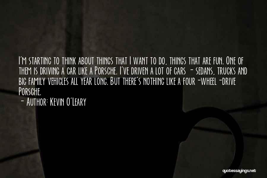 Kevin O'Leary Quotes: I'm Starting To Think About Things That I Want To Do, Things That Are Fun. One Of Them Is Driving