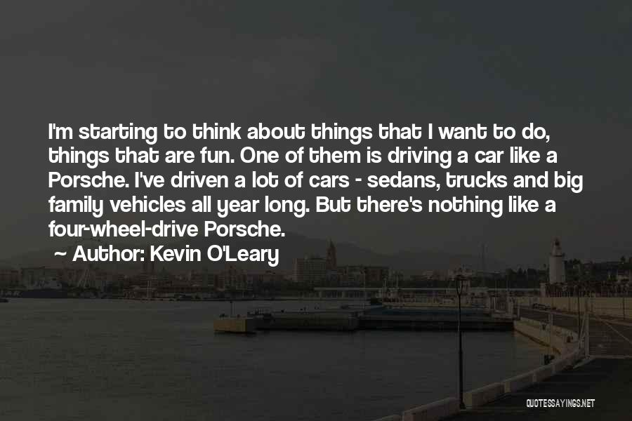 Kevin O'Leary Quotes: I'm Starting To Think About Things That I Want To Do, Things That Are Fun. One Of Them Is Driving