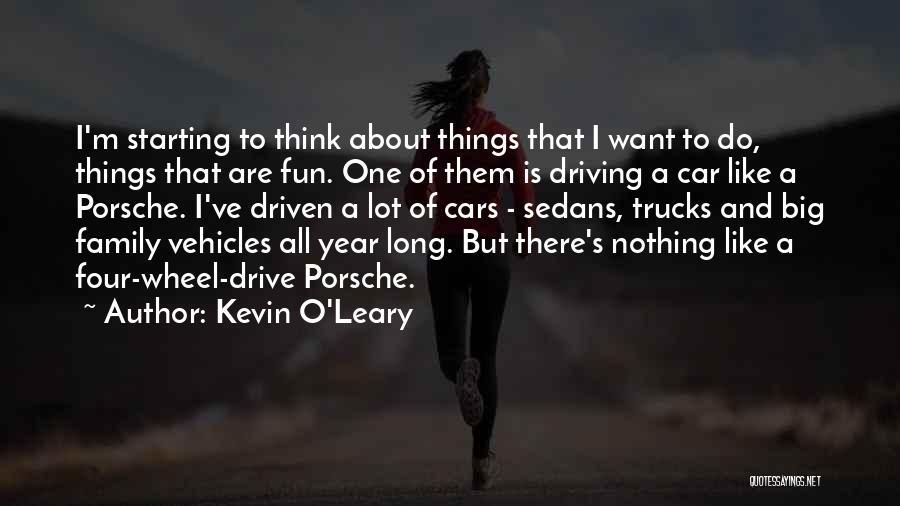 Kevin O'Leary Quotes: I'm Starting To Think About Things That I Want To Do, Things That Are Fun. One Of Them Is Driving