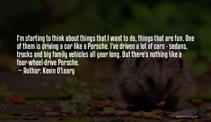 Kevin O'Leary Quotes: I'm Starting To Think About Things That I Want To Do, Things That Are Fun. One Of Them Is Driving