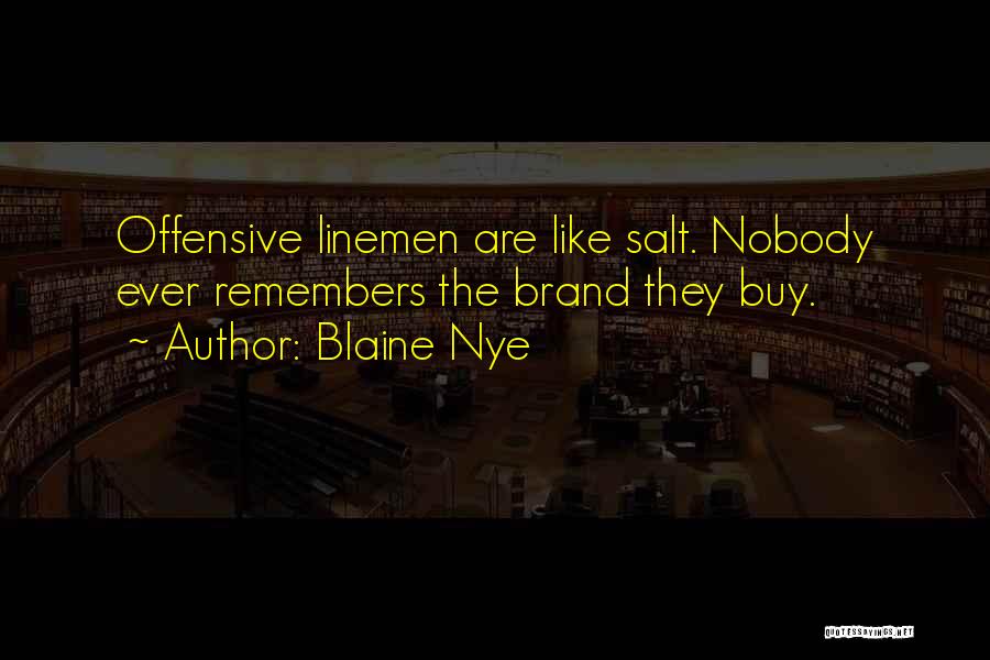Blaine Nye Quotes: Offensive Linemen Are Like Salt. Nobody Ever Remembers The Brand They Buy.