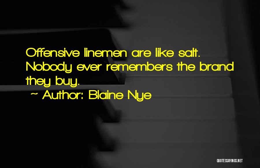 Blaine Nye Quotes: Offensive Linemen Are Like Salt. Nobody Ever Remembers The Brand They Buy.